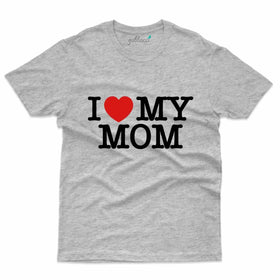 I Love my Mom - Mothers Day T-Shirt Collection