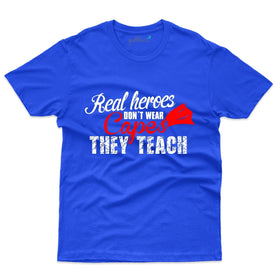 Real Hero's Don't Were Caps They Teach: Teacher's Day T-shirt