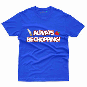 Always Be Chopping T-Shirt - Cooking Lovers Collection