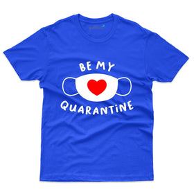 Be My Quarentine T-Shirt - Valentine's Day Collection