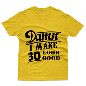 Damn I Make 30 look Good T-Shirt - 30th Birthday Collection