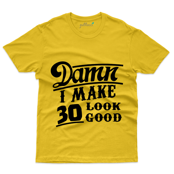 Gubbacci Apparel T-shirt S Damn I Make 30 look Good T-Shirt - 30th Birthday Collection Buy Damn I Make 30 look Good Tshirt-30th Birthday Collection