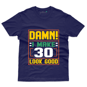 Damn! I Make 30 look Good T-Shirt - 30th Birthday T-Shirt