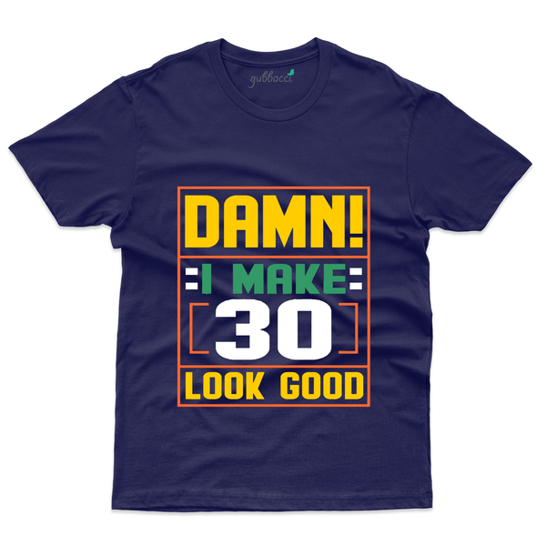 Gubbacci Apparel T-shirt S Damn! I Make 30 look Good T-Shirt - 30th Birthday Collection Buy Damn! I Make 30 look T-Shirt - 30th Birthday Collection