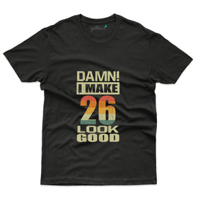 Damn 26 Looks Good T-Shirts - 26th Birthday T-Shirt Collection
