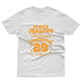 Don't Be Jealous 29 T-Shirt - 29 Birthday T-Shirt Collection