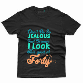 Don't Be Jealous T-Shirt - 40th Birthday T-Shirt Collection