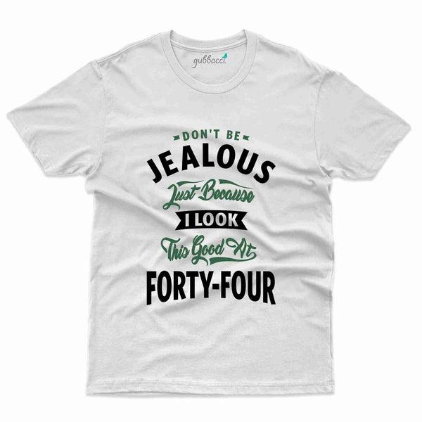 Don't Be Jealous T-Shirt - 44th Birthday Collection - Gubbacci-India