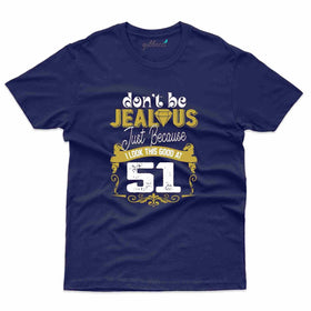 Don't Be Jealous Funny Birthday T-Shirt - 51st Birthday T-Shirts