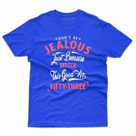 Don't Be Jealous T-Shirt - 53rd Birthday T-Shirts Collection
