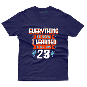 Everything I Know I Learned T-Shirt - 23rd Birthday Collection
