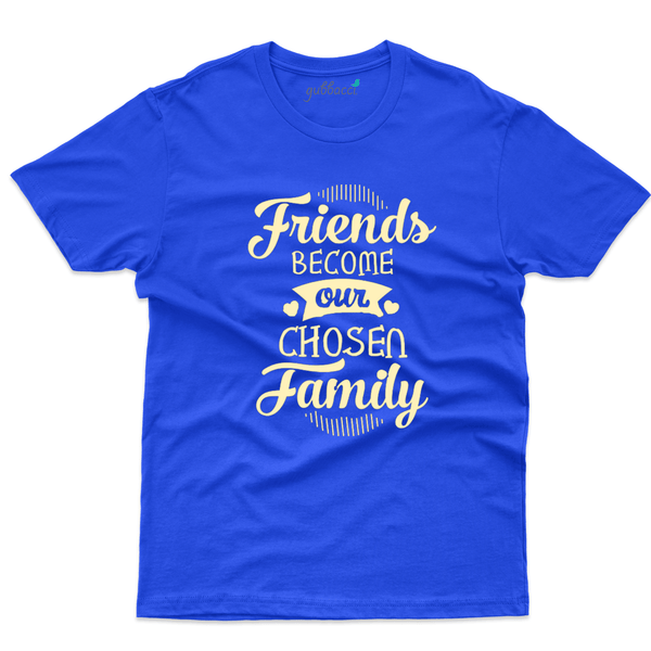 Gubbacci Apparel T-shirt S Friends become our chosen family T-Shirt - Friends Forever Collection Buy Friends become family tshirt-Friends Forever Collection 