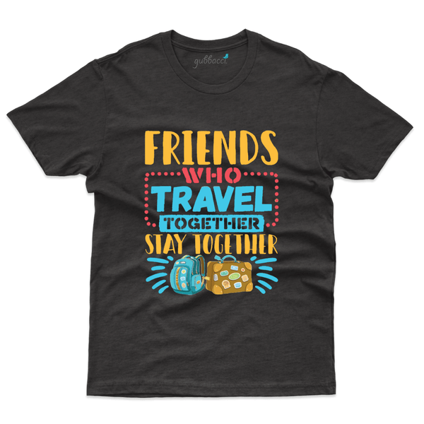 Gubbacci Apparel T-shirt S Friends who travel together stays together - Travel Collection Buy Friends who travel together - Travel Collection