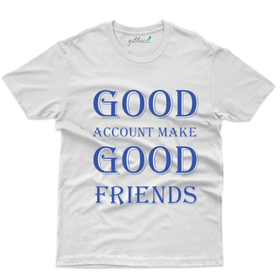 Good account make Good Friends T-Shirt - Friends Forever Collection