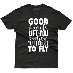 Good friend lifts you when you forget to fly: Friends Forever T-shirt