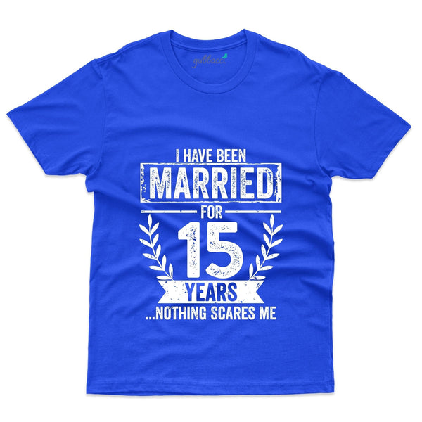 I Have Been Married For 15 Years And Nothing For Scare  T-Shirt - 15th Anniversary Collection - Gubbacci-India