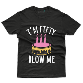 I'm Fifty Blow Me T-Shirt - 50th Birthday Collection