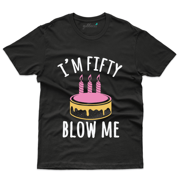 Gubbacci Apparel T-shirt S I'm Fifty Blow Me T-Shirt - 50th Birthday Collection Buy I'm Fifty Blow Me T-Shirt - 50th Birthday Collection