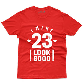 I Make 23 Look Good - 23rd Birthday T-Shirt Collection