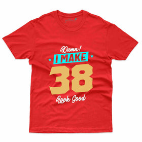 I Make 38 T-Shirt - 38th Birthday Collection