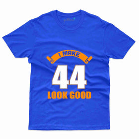 I Make 44 Look Good T-Shirt - 44th Birthday Collection