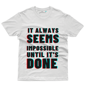 It Always seems impossible until its Done T-Shirt - Funny Saying