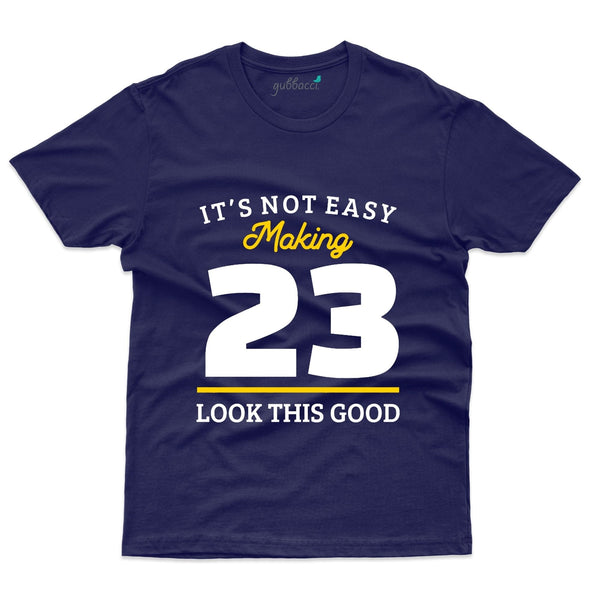 It's Not Easy Making 23 Look this Good T-Shirt - 23rd Birthday Collection - Gubbacci-India