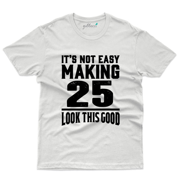 It's Not easy Making 25 Look This Good T-Shirt - 25th Birthday Collection - Gubbacci-India