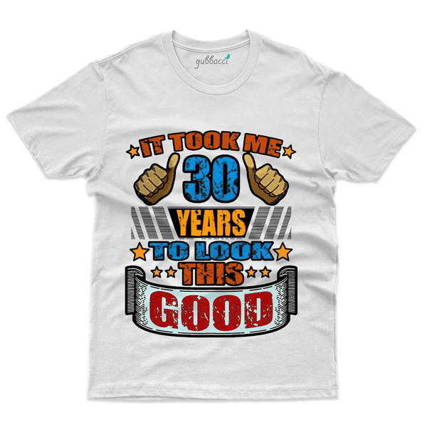 Gubbacci Apparel T-shirt S It took 30 Years to look this Good T-Shirt - 30th Birthday Collection Buy It took 30 Years T-Shirt - 30th Birthday Collection