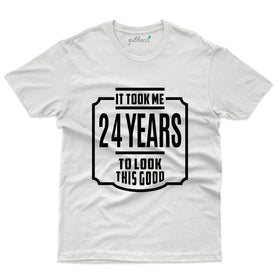 Took 24 Years to Look this Good - 24th Birthday T-Shirt