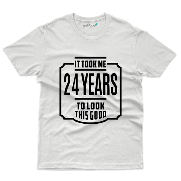 It took me 24 Years to look this good T-Shirt - 24th Birthday Collection - Gubbacci-India