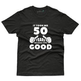 It took me 50 Years to look this good - 50th Birthday T-Shirt