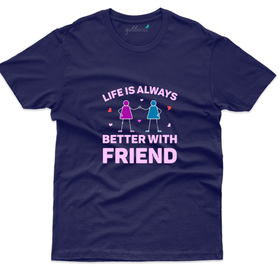 Life is always better with friend T-Shirt - Friends Forever Collection