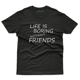 Life is boring without friends - Friends Forever Collection