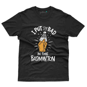 Put The Bad T-Shirt - Badminton Collection