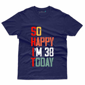 So Happy 38 Today T-Shirt - 38th Birthday Collection