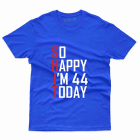 So Happy I'M 44 Today T-Shirt - 44th Birthday Collection