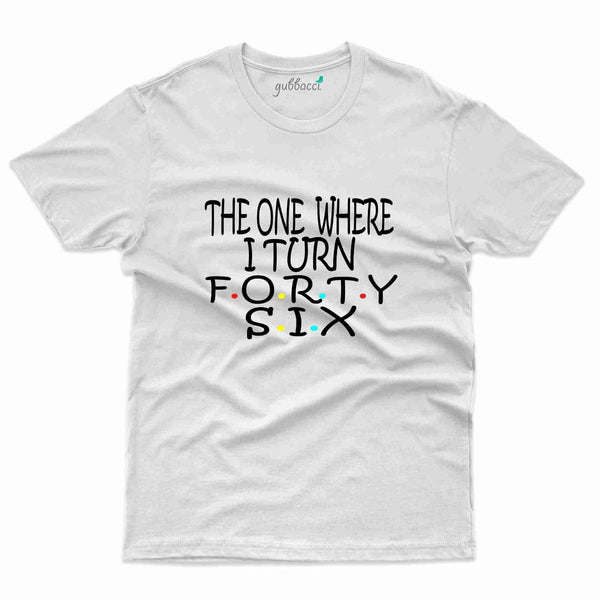 The One Where I Turn T-Shirt - 46th Birthday Collection - Gubbacci-India