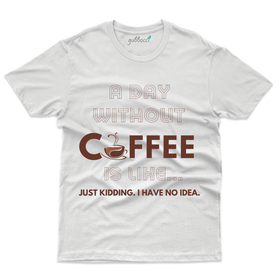 A Day without Coffee T-Shirt - Funny Coffee Lover T-Shirt