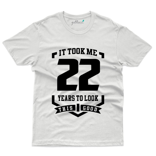 Unisex It took me 22 Years to look this good T-Shirt - 22nd Birthday Collection - Gubbacci-India