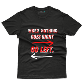 When Nothing Goes Right, Go Left T-Shirt - Funny Saying