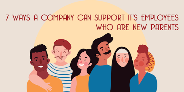 7 Ways a Company Can Support Its Employees Who Are New Parents