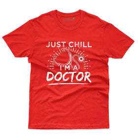Just Chill I'm a Doctor T-Shirt - Doctor Collection