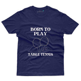 Born To Play  T-Shirt -Table Tennis Collection