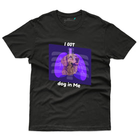 I Got Dog in Me T-Shirt - Pet Design T-Shirt Collection