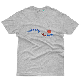 Lets Play Ball T-Shirt - Basket Ball Collection
