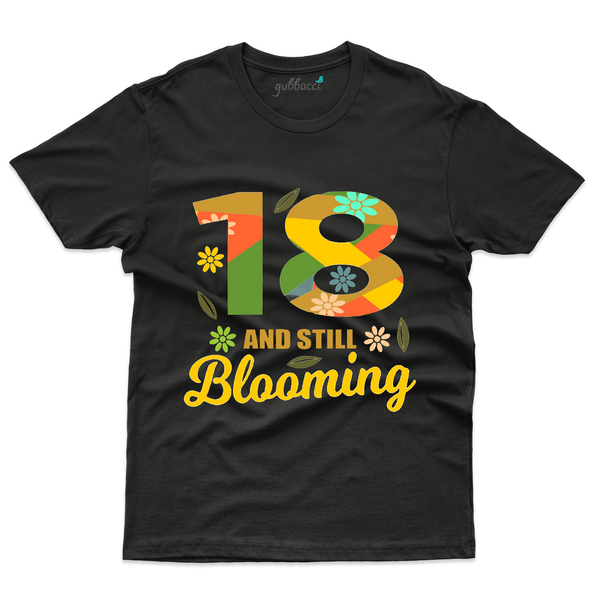 Gubbacci Apparel T-shirt 18 Still Blooming - 18th Birthday Collection Buy 18 Still Blooming - 18th Birthday Collection