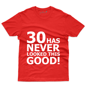 30 Has never looked This Good - 30th Birthday T-Shirt