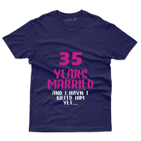 35 Years Married And I Havn't Killed Him Yet T-Shirt - 35th Anniversary Collection