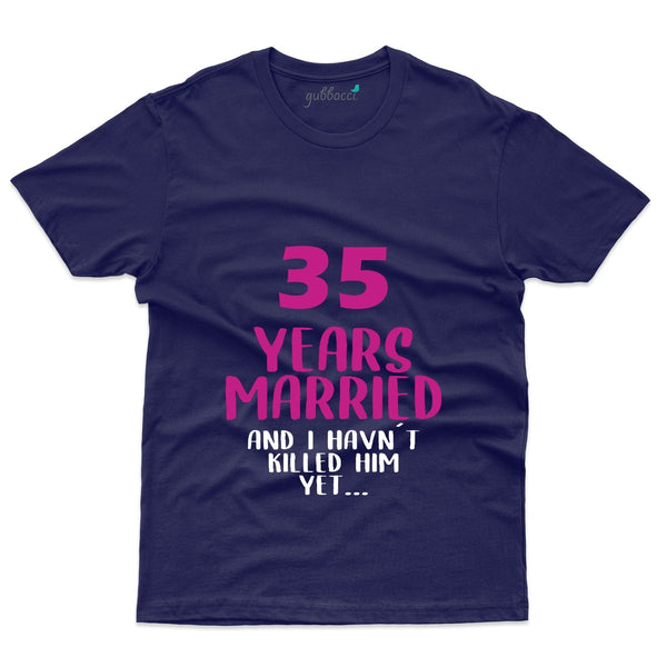 35 Years Married And I Havn't Killed Him Yet T-Shirt - 35th Anniversary Collection - Gubbacci-India